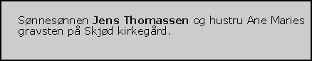 Tekstboks: Snnesnnen Jens Thomassen og hustru Ane Maries gravsten p Skjd kirkegrd.