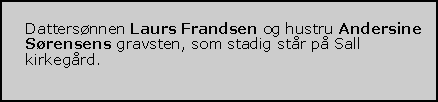 Tekstboks: Dattersnnen Laurs Frandsen og hustru Andersine Srensens gravsten, som stadig str p Sall kirkegrd. 